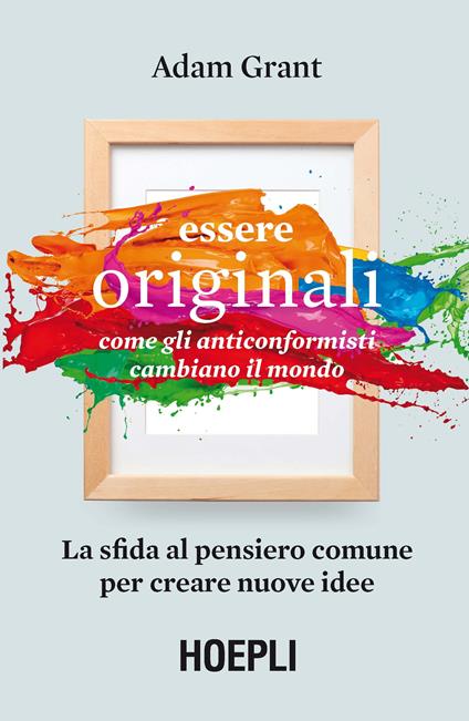 Essere originali. Come gli anticonformisti cambiano il mondo - Adam Grant - copertina