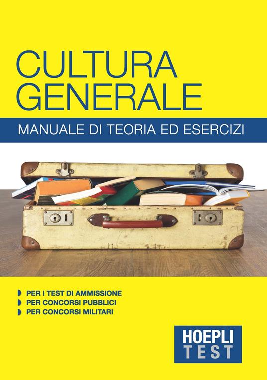 Hoepli Test. Cultura generale. Manuale di teoria ed esercizi per i test di ammissione, per i concorsi pubblici, per i concorsi militari - copertina