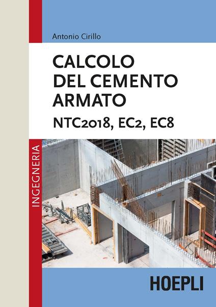 Calcolo del cemento armato. NTC2018, EC2, EC8 - Antonio Cirillo - copertina