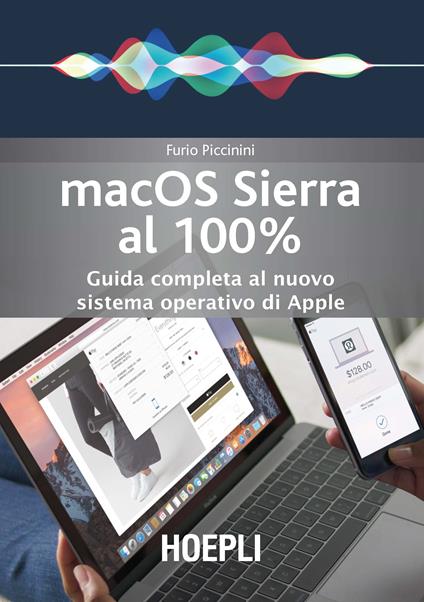 Mac OS Sierra al 100%. Guida completa al nuovo sistema operativo di Apple - Furio Piccinini - copertina