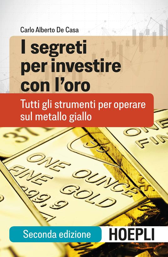 I segreti per investire con l'oro. Tutti gli strumenti per operare sul metallo giallo - Carlo Alberto De Casa - copertina