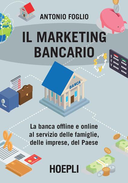 Il marketing bancario. La banca offline e online al servizio delle famiglie, delle imprese, del Paese - Antonio Foglio - copertina