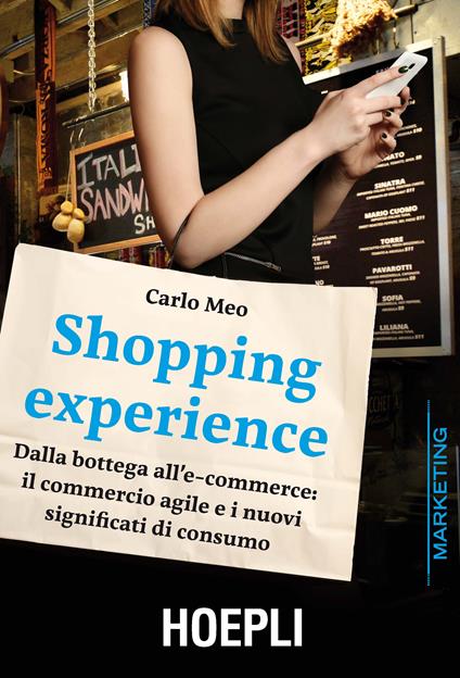 Shopping experience. Dalla bottega all'e-commerce: il commercio agile e i nuovi significati di consumo - Carlo Meo - copertina