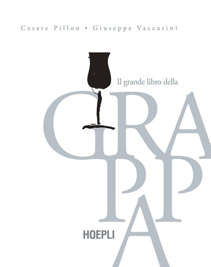 Il grande libro della grappa - Cesare Pillon,Giuseppe Vaccarini - copertina