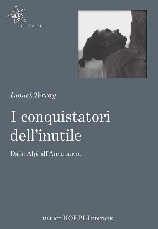 I conquistatori dell'inutile. Dalle Alpi all'Annapurna - Lionel Terray,Marco Albino Ferrari,Andrea Gobetti - ebook