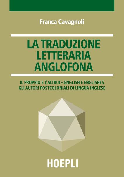 La traduzione letteraria anglofona. Il proprio e l'altrui - English e englishes. Gli autori postcoloniali di lingua inglese - Franca Cavagnoli - copertina