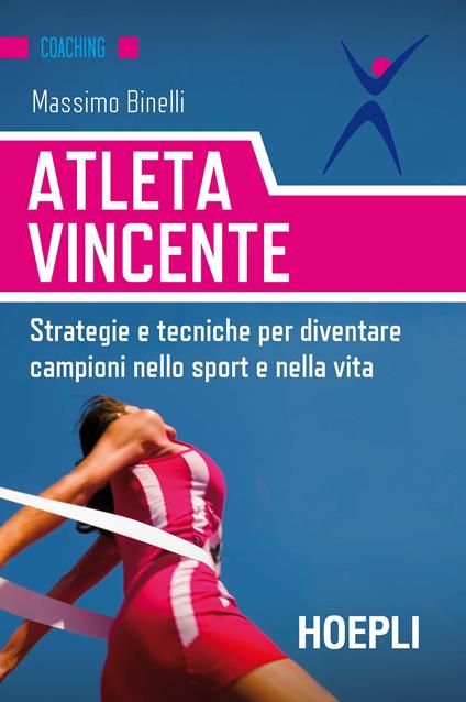 Atleta vincente. Strategie e tecniche per diventare campioni nello sport e nella vita - Massimo Binelli - copertina