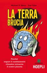 La terra brucia. Perché negare il cambiamento climatico minaccia il nostro pianeta. Ediz. a colori