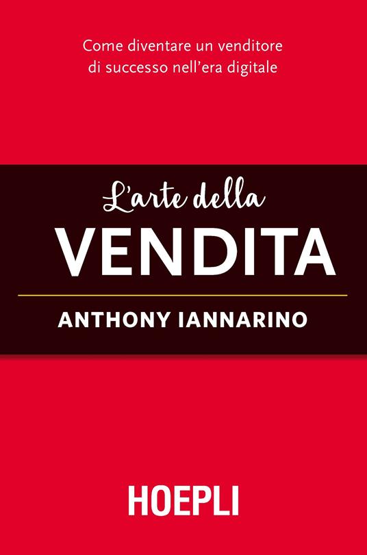 L' arte della vendita. Come diventare un venditore di successo nell'era digitale - Anthony Iannarino,Ilaria Katerinov - ebook