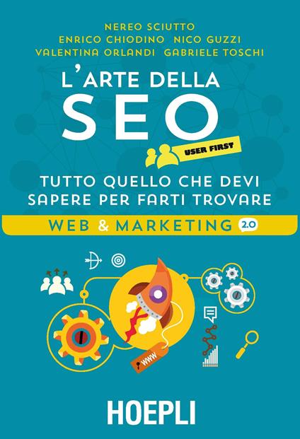 L'arte della SEO. User first. Tutto quello che devi sapere per farti trovare - Nereo Sciutto,Enrico Chiodino,Nico Guzzi - copertina