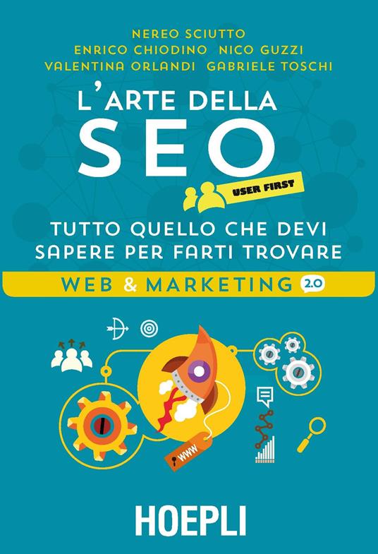 L'arte della SEO. User first. Tutto quello che devi sapere per farti trovare - Nereo Sciutto,Enrico Chiodino,Nico Guzzi - copertina