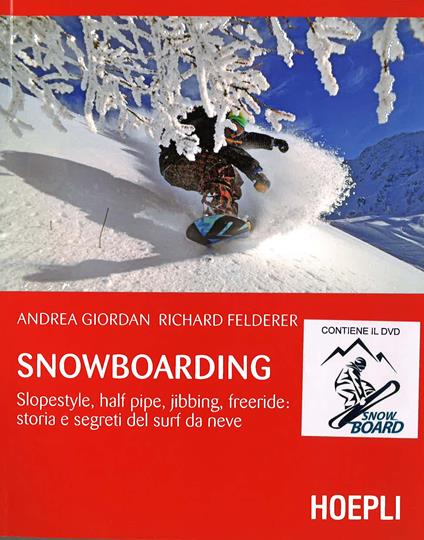 Snowboarding. Slopestyle, half pipe, jibbing, freeride: storia e segreti del surf da neve. Con DVD video - Andrea Giordan,Richard Felderer - copertina