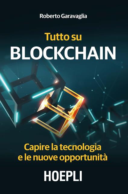 Tutto su Blockchain. Capire la tecnologia e le nuove opportunità - Roberto Garavaglia - copertina