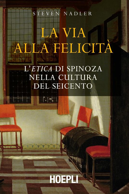 La via alla felicità. L'«Etica» di Spinoza nella cultura del Seicento - Steven Nadler - copertina