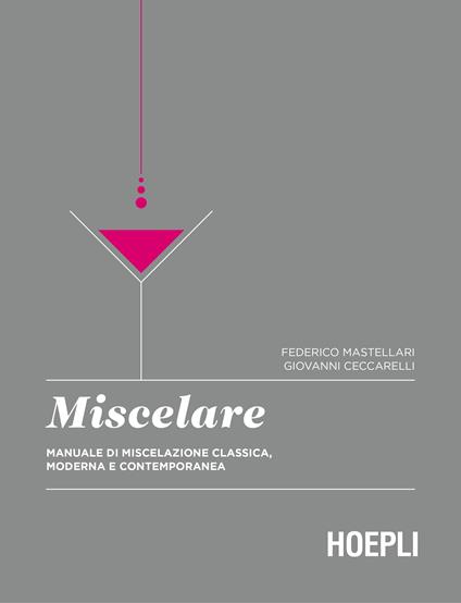 Miscelare. Manuale di miscelazione classica, moderna e contemporanea - Giovanni Ceccarelli,Federico Mastellari - ebook