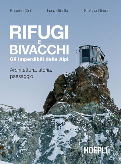 Rifugi e bivacchi. Gli imperdibili delle Alpi. Architettura, storia, paesaggio - Roberto Dini,Luca Gibello,Stefano Girodo - ebook