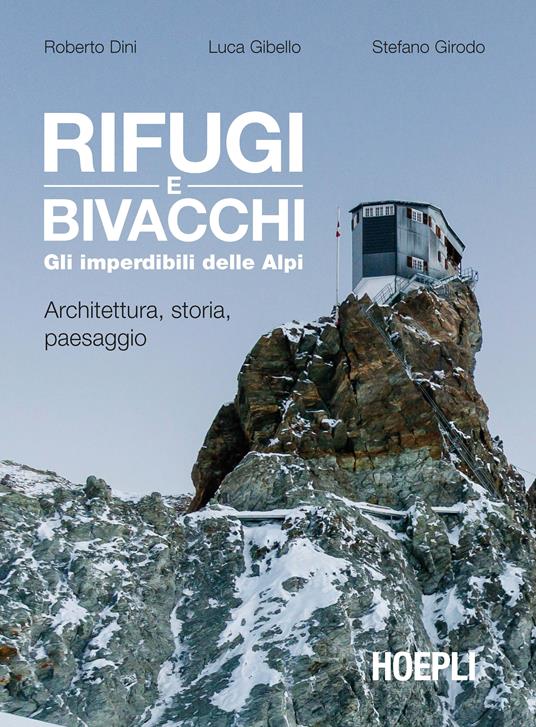 Rifugi e bivacchi. Gli imperdibili delle Alpi. Architettura, storia, paesaggio - Roberto Dini,Luca Gibello,Stefano Girodo - ebook