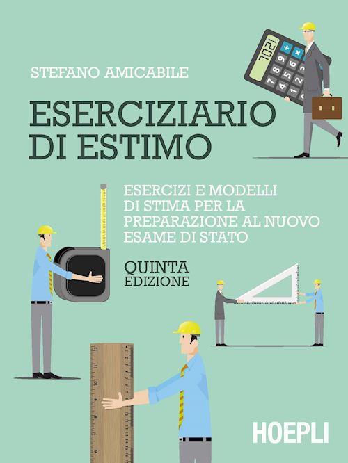 Eserciziario di estimo. Esercizi e modelli di stima per l'esame di Stato e l'attività professionale - Stefano Amicabile - copertina