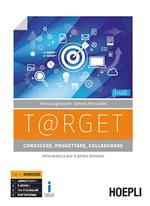 T@rget. Conoscere, progettare, collaborare. Con Laboratorio e Scratc. Informatica per il primo biennio. Per le Scuole superiori. Con ebook. Con espansione online