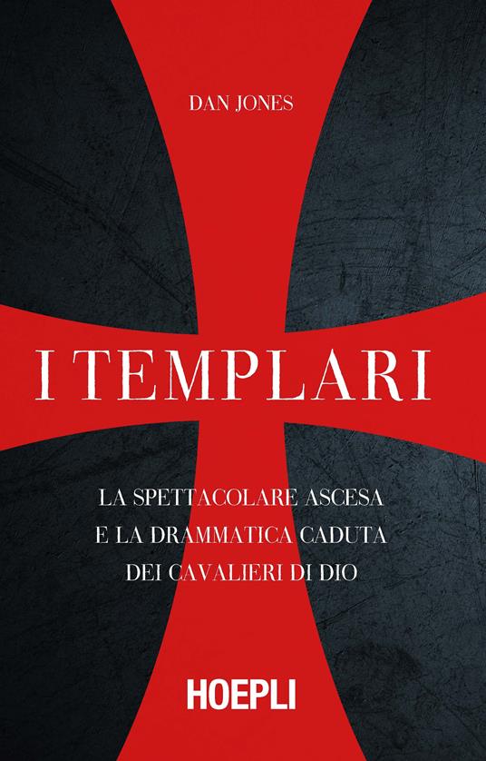 I templari. La spettacolare ascesa e la drammatica caduta dei cavalieri di Dio - Dan Jones - copertina