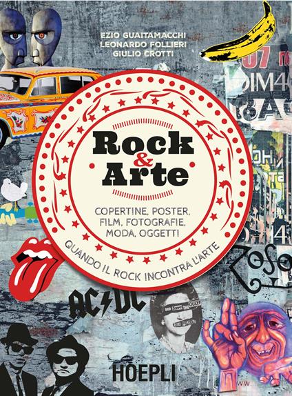 Rock & Arte. Copertine, poster,  film, fotografie, moda, oggetti - Ezio Guaitamacchi,Leonardo Follieri,Giulio Crotti - copertina