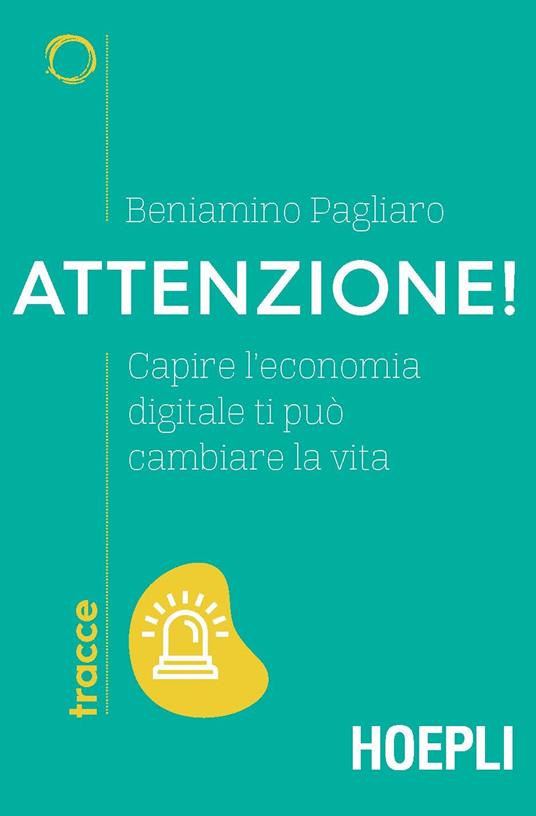 Attenzione! Capire l'economia digitale ti può cambiare la vita - Beniamino Pagliaro - copertina