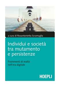 Individui e società tra mutamento e persistenze. Frammenti di realtà nell'era digitale