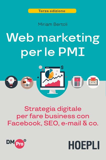 Web marketing per le PMI. Strategia digitale per fare business con Facebook, SEO, e-mail & Co. - Miriam Bertoli - ebook