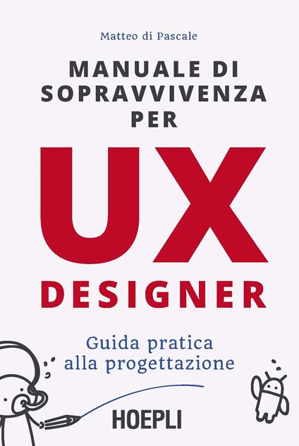 Manuale di sopravvivenza per UX designer. Guida pratica alla progettazione - Matteo Di Pascale - copertina