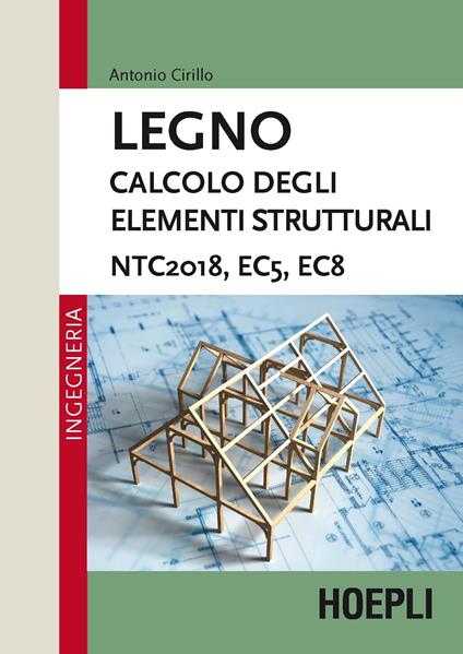 Legno. Calcolo degli elementi strutturali. NTC2018, EC5, EC8 - Antonio Cirillo - copertina