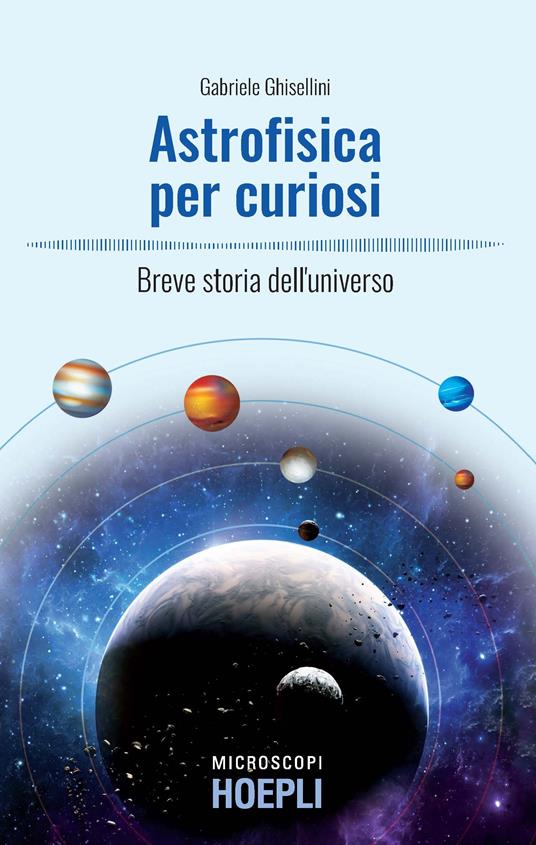 Astrofisica per curiosi. Breve storia dell'universo - Gabriele Ghisellini - copertina