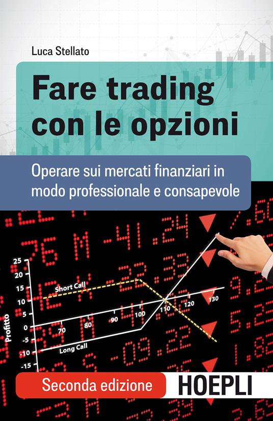 Fare trading con le opzioni. Operare sui mercati finanziari in modo professionale e consapevole - Luca Stellato - ebook