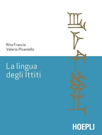 La lingua degli ittiti. Grammatica, crestomazia e glossario - Rita Francia,Valerio Pisaniello - copertina