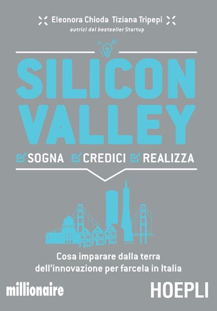 Silicon valley. Sogna credici realizza. Cosa imparare dalla terra dell'innovazione per farcela in Italia - Eleonora Chioda,Tiziana Tripepi - ebook