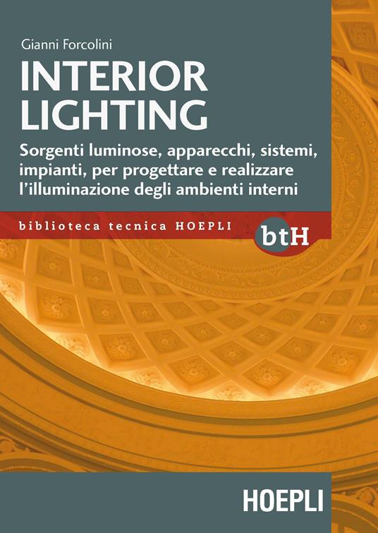 Interior lighting. Sorgenti luminose, apparecchi, sistemi, impianti per progettare e realizzare l'illuminazione degli ambienti interni - Gianni Forcolini - copertina