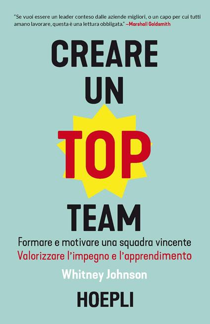 Creare un top team. Formare e motivare una squadra vincente. Valorizzare l'impegno e l'apprendimento - Whitney Johnson - copertina