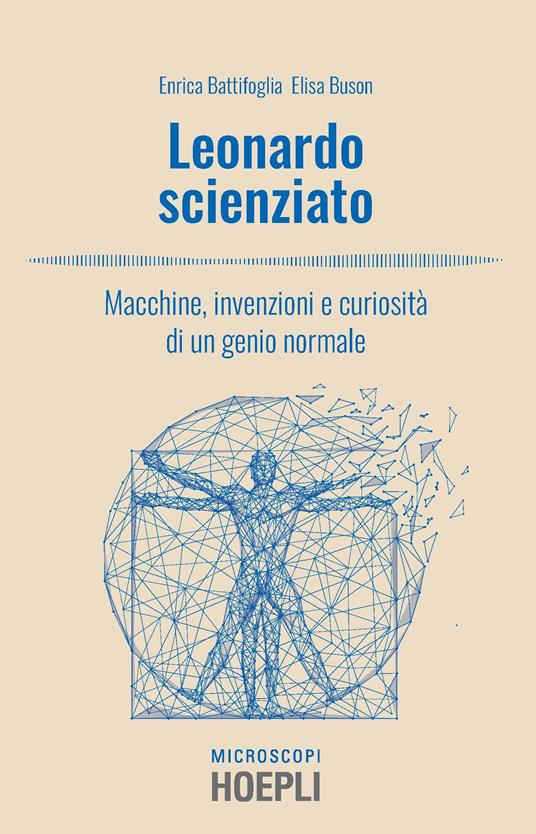 Leonardo scienziato. Macchine, invenzioni e curiosità di un genio normale - Enrica Battifoglia,Elisa Buson - copertina