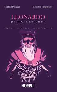 Leonardo primo designer. Idee, sogni, progetti