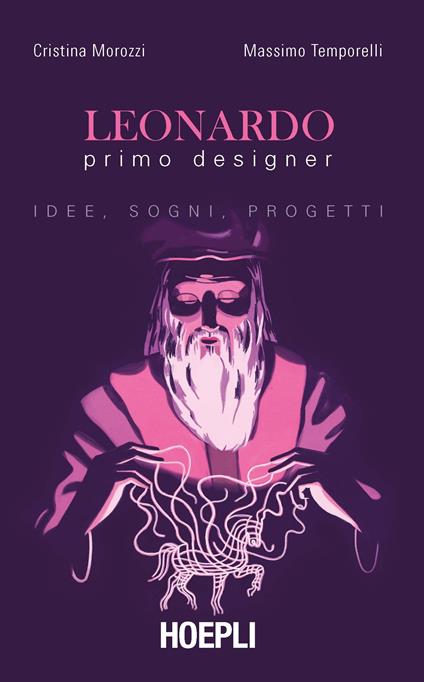 Leonardo primo designer. Idee, sogni, progetti - Cristina Morozzi,Massimo Temporelli - copertina