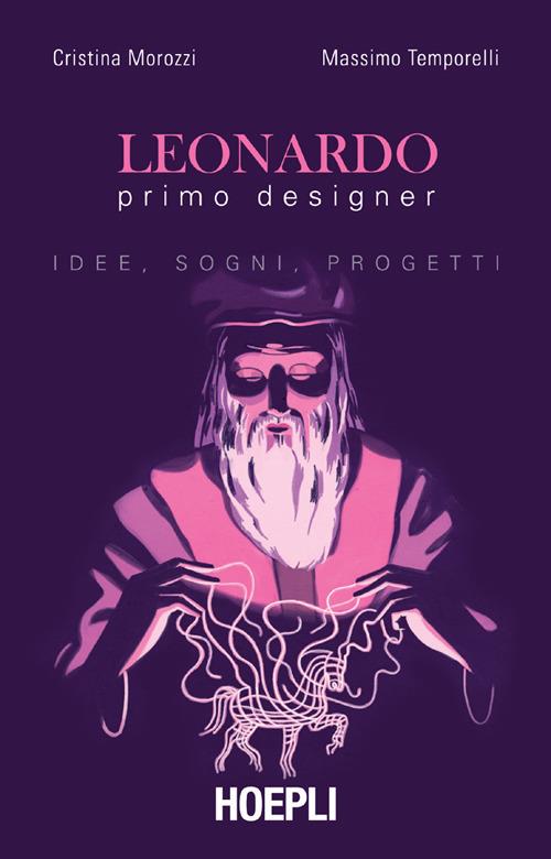 Leonardo primo designer. Idee, sogni, progetti - Cristina Morozzi,Massimo Temporelli - ebook