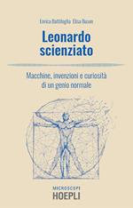 Leonardo scienziato. Macchine, invenzioni e curiosità di un genio normale