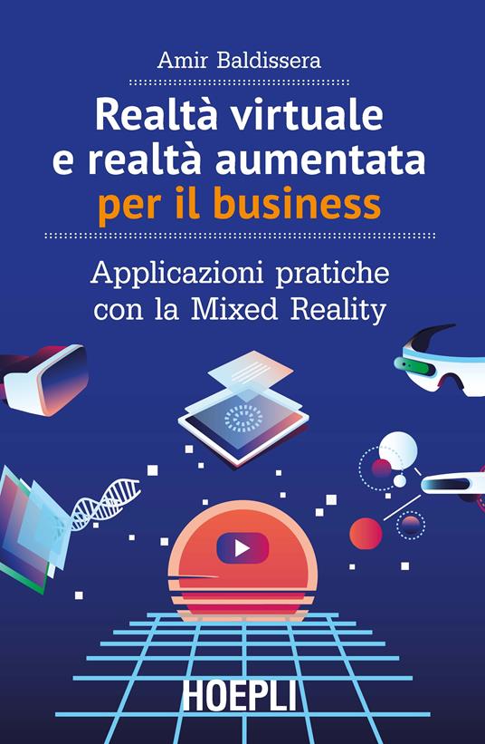 Realtà virtuale e realtà aumentata per il business. Applicazioni pratiche con la mixed reality - Amir Baldissera - copertina