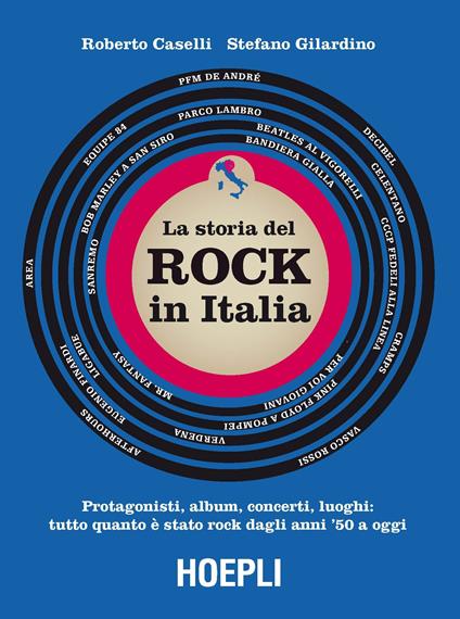 storia del Rock in Italia. Protagonisti, album, concerti, luoghi: tutto quanto è stato rock dagli anni '50 a oggi. Ediz. a colori - Roberto Caselli,Stefano Gilardino - copertina