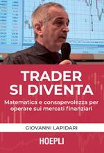 Trader si diventa. Matematica e consapevolezza per operare sui mercati finanziari