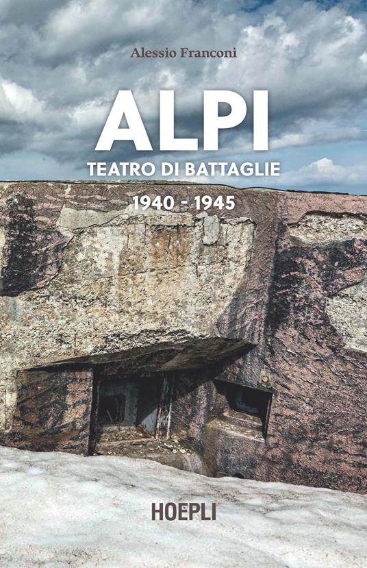 Alpi. Teatro di battaglie. 1940-1945. Ediz. illustrata - Alessio Franconi - copertina
