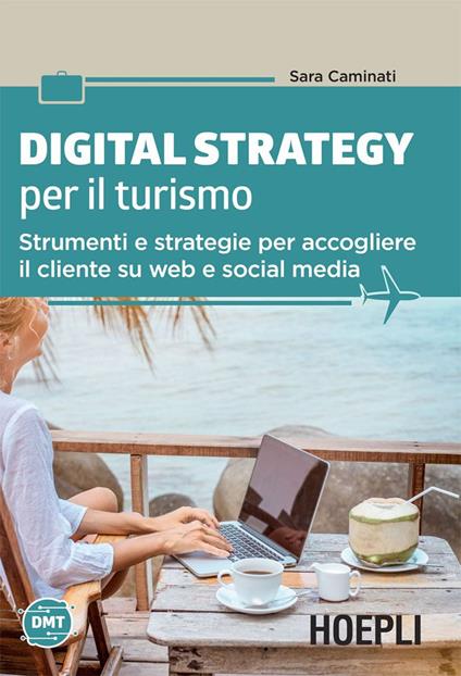 Digital strategy per il turismo. Strumenti e strategie per accogliere il cliente su web e social media - Sara Caminati - ebook