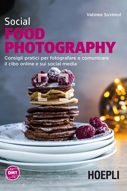 Social food photography. Consigli pratici per fotografare e comunicare il cibo online e sui social media - Vatinee Suvimol - copertina