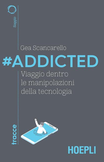 #Addicted. Viaggio dentro le manipolazioni della tecnologia - Gea Scancarello - copertina