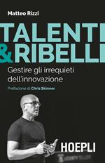 Talenti & ribelli. Gestire gli irrequieti dell'innovazione