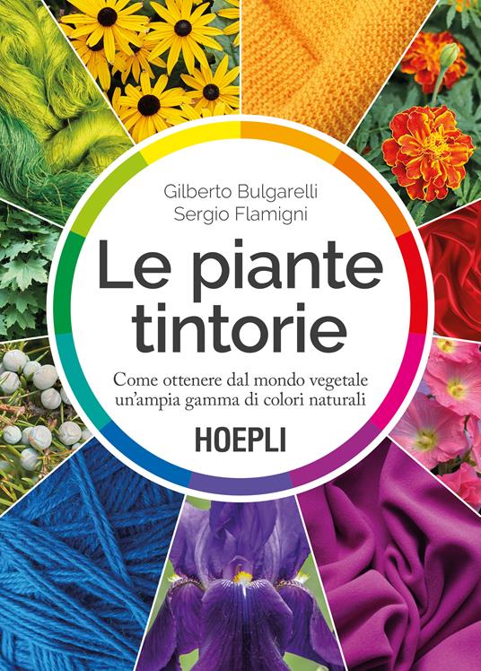 Le piante tintorie. Come ottenere dal mondo vegetale un'ampia gamma di colori naturali - Gilberto Bulgarelli,Sergio Flamigni - copertina